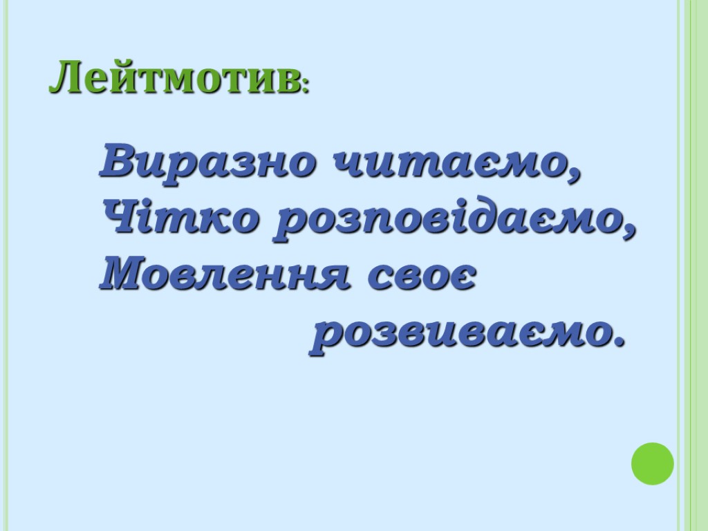 Виразно читаємо, Чітко розповідаємо, Мовлення своє розвиваємо. Лейтмотив: